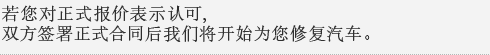 若您对正式报价表示认可,双方签署正式合同后我们将开始为您修复汽车。